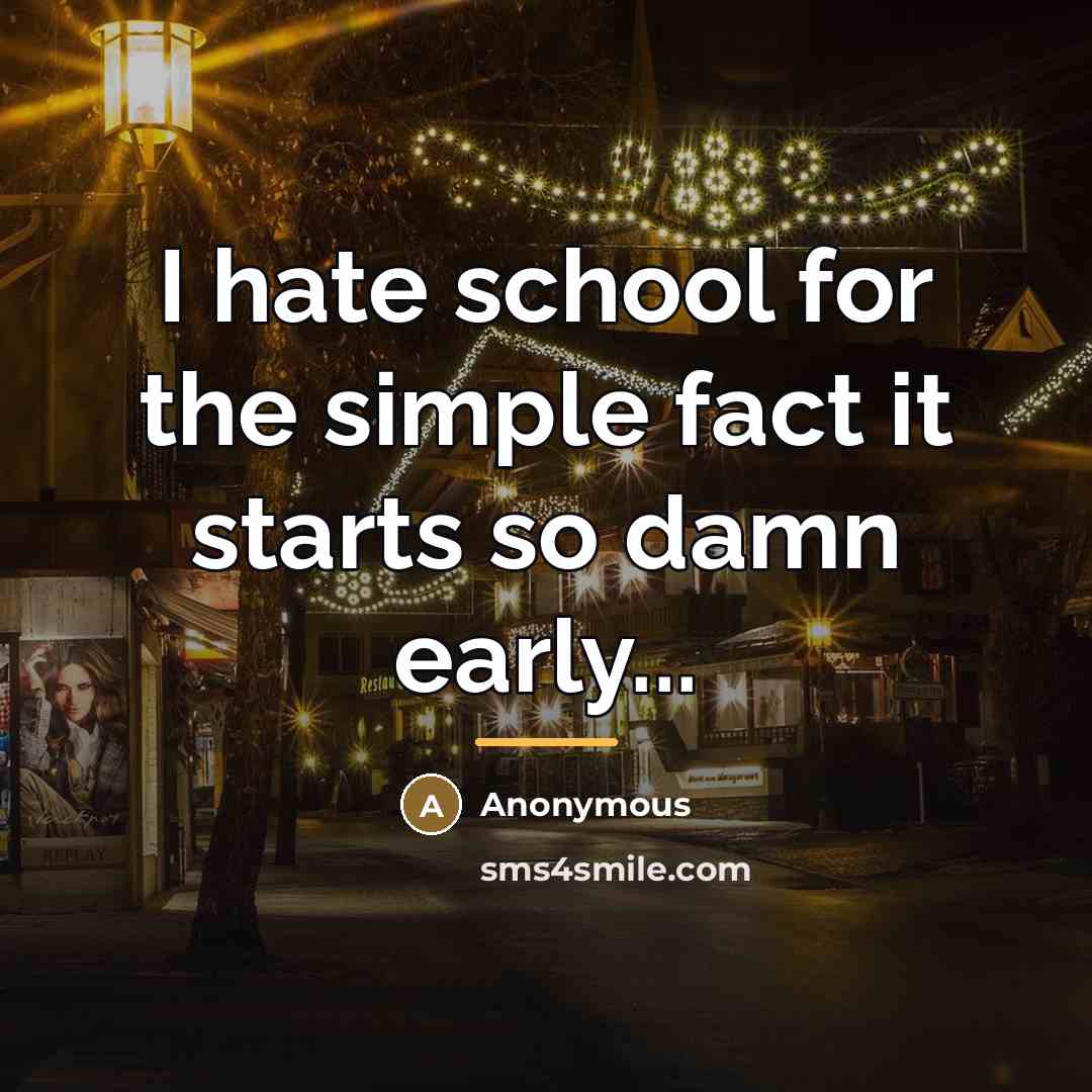 “I hate school for the simple fact it starts so…” quote by Anonymous
