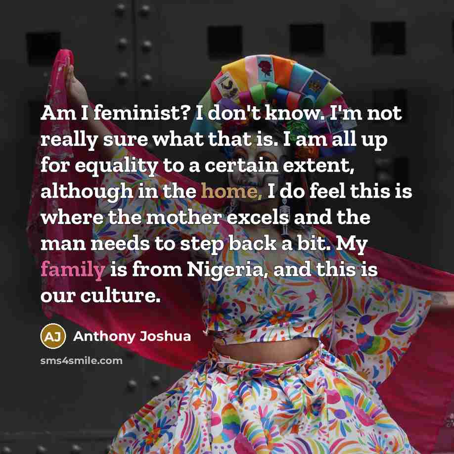“Am I feminist? I don't know. I'm not really sure…” quote by Anthony Joshua