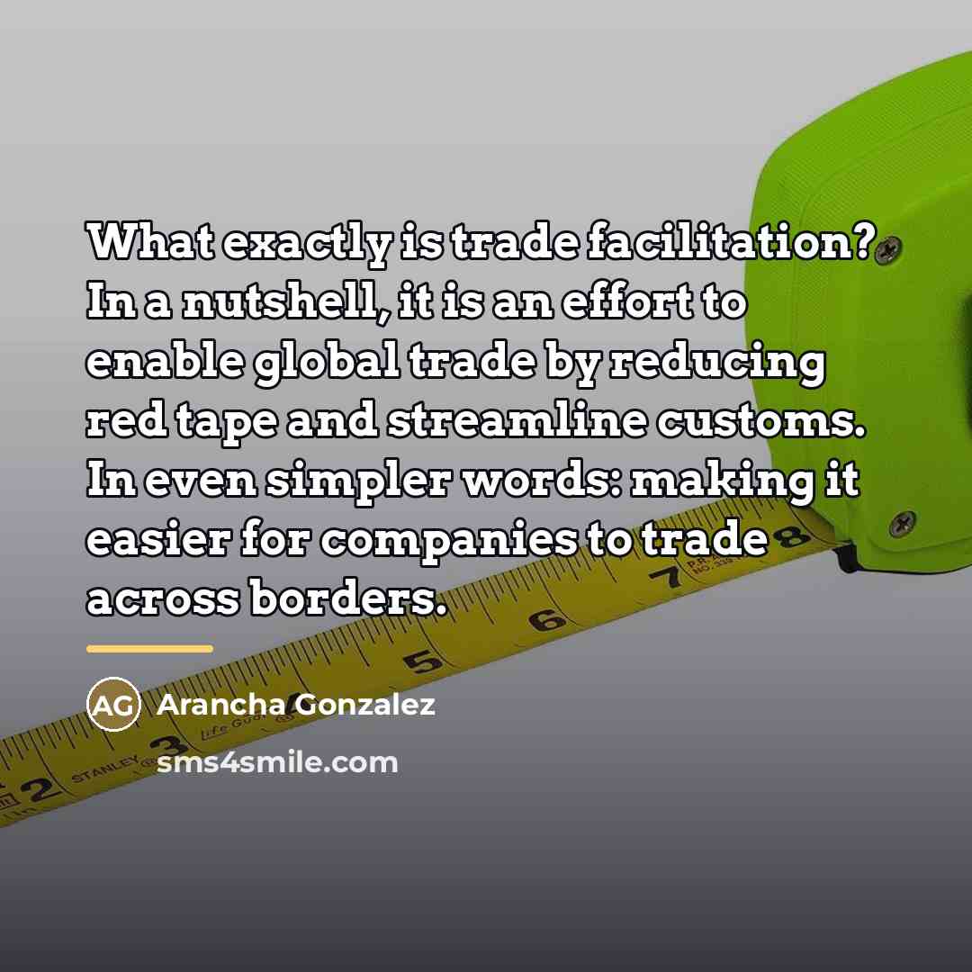 “What exactly is trade facilitation? In a nutshell, it is…” quote by Arancha Gonzalez