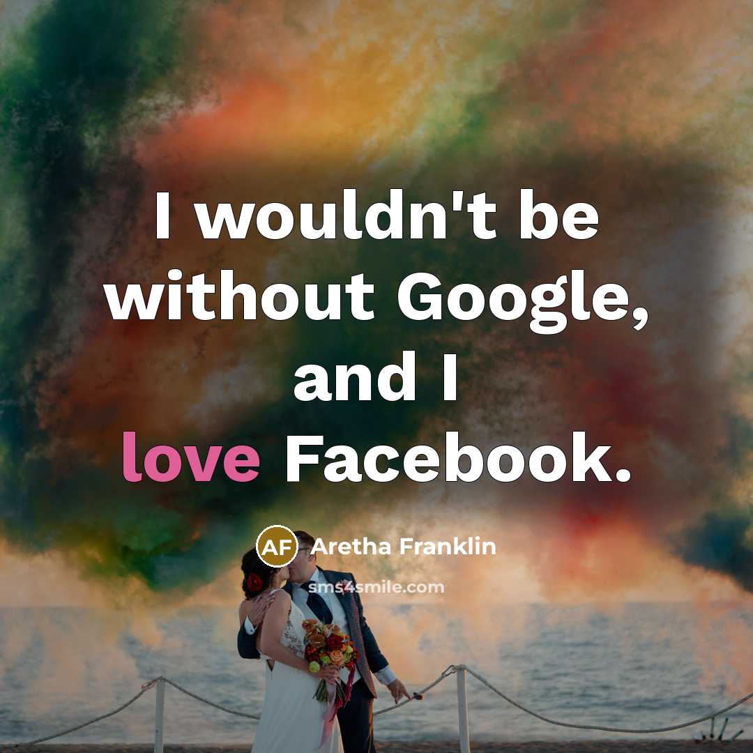 “I wouldn't be without Google, and I love Facebook.…” quote by Aretha Franklin