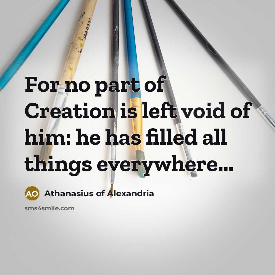 “For no part of Creation is left void of him:…” quote by Athanasius of Alexandria