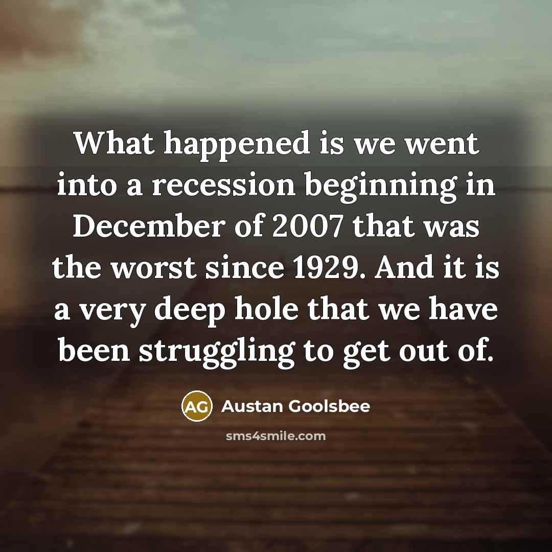 “What happened is we went into a recession beginning in…” quote by Austan Goolsbee