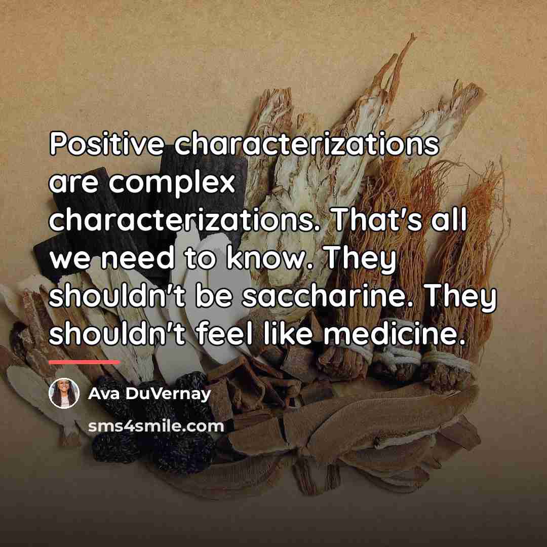 “Positive characterizations are complex characterizations. That's all we need to…” quote by Ava DuVernay