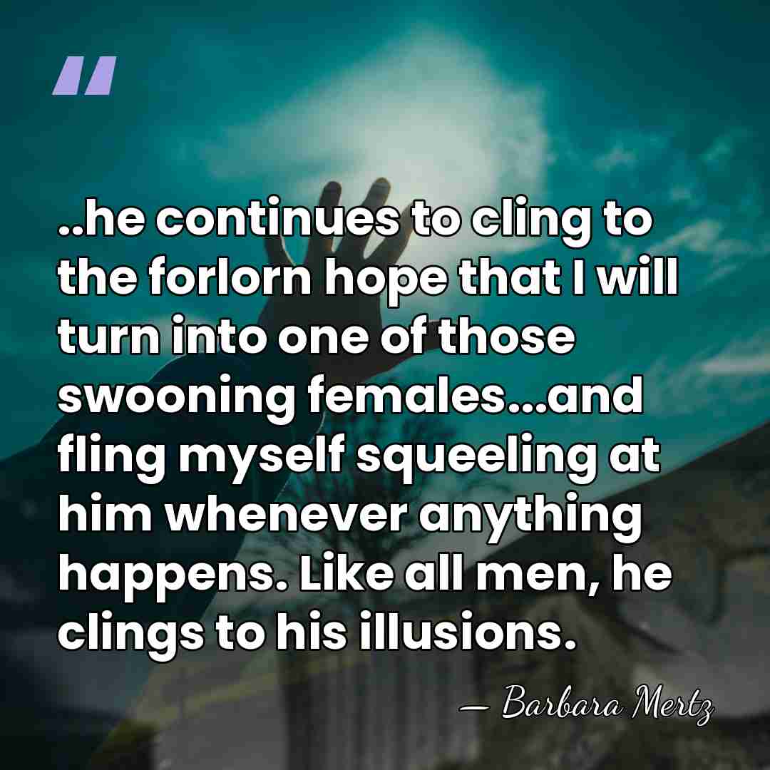 ..he continues to cling to the forlorn hope that I will turn&hellip; - Barbara Mertz