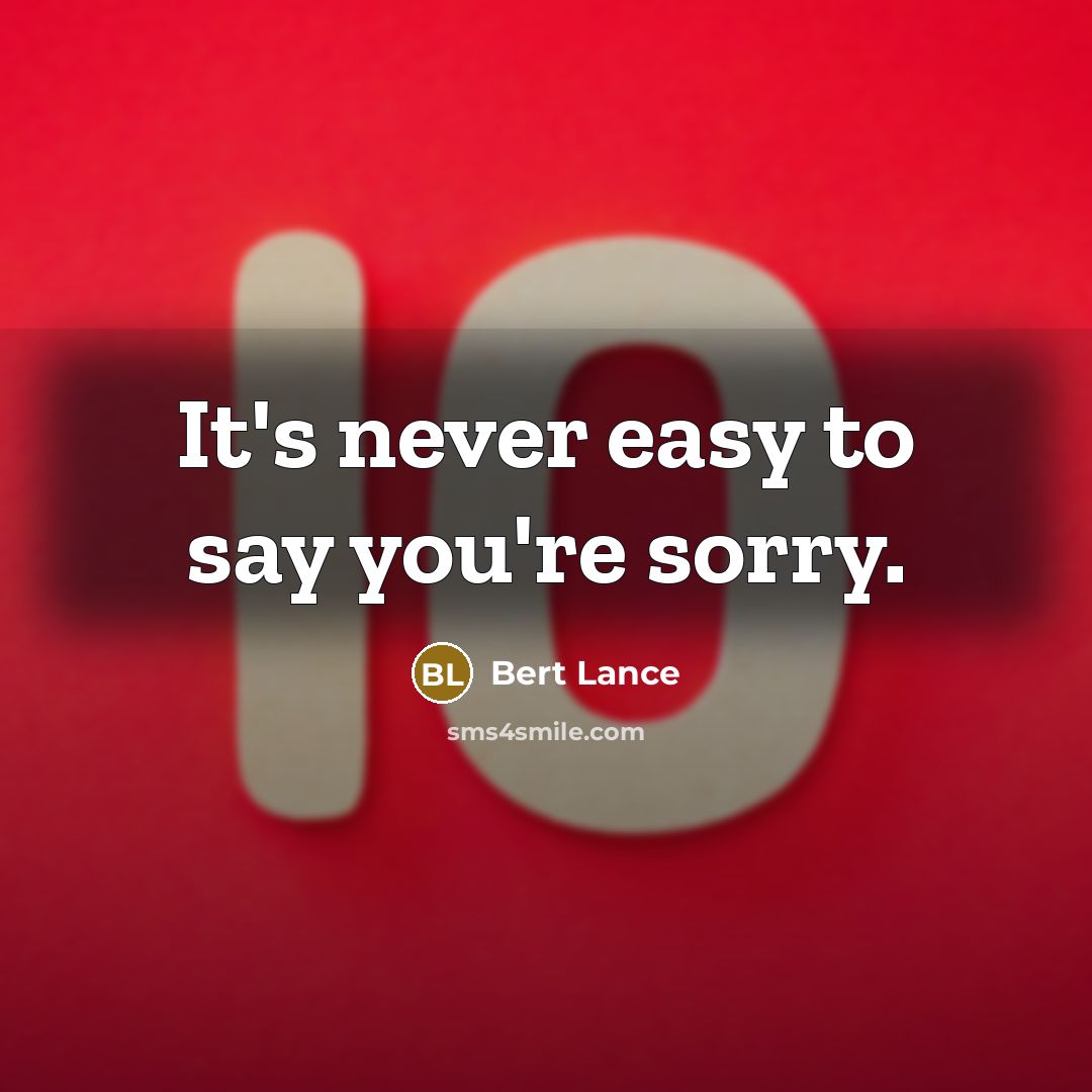 “It's never easy to say you're sorry.…” quote by Bert Lance