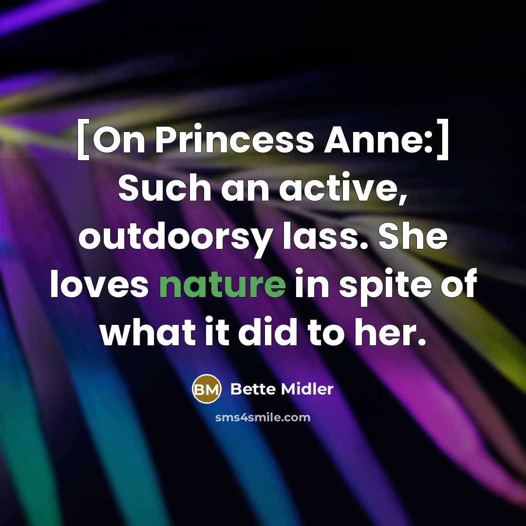 “[On Princess Anne:] Such an active, outdoorsy lass. She loves…” quote by Bette Midler