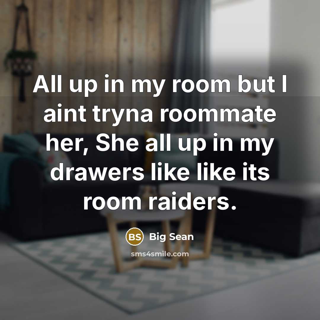 “All up in my room but I aint tryna roommate her, She all up in my drawers like like its room raiders.” quote by Big Sean