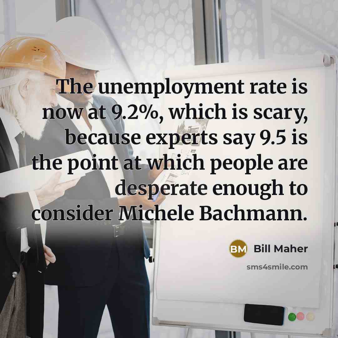 “The unemployment rate is now at 9.2%, which is scary,…” quote by Bill Maher