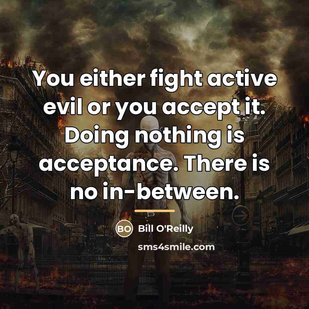 “You either fight active evil or you accept it. Doing…” quote by Bill O'Reilly