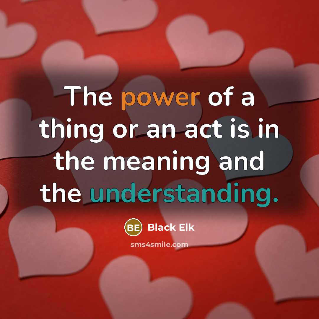 “The power of a thing or an act is in…” quote by Black Elk
