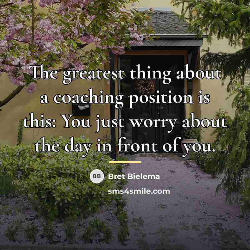 “The greatest thing about a coaching position is this: You…” quote by Bret Bielema