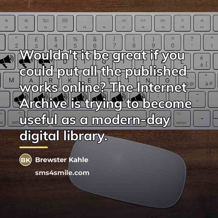 “Wouldn't it be great if you could put all the…” quote by Brewster Kahle