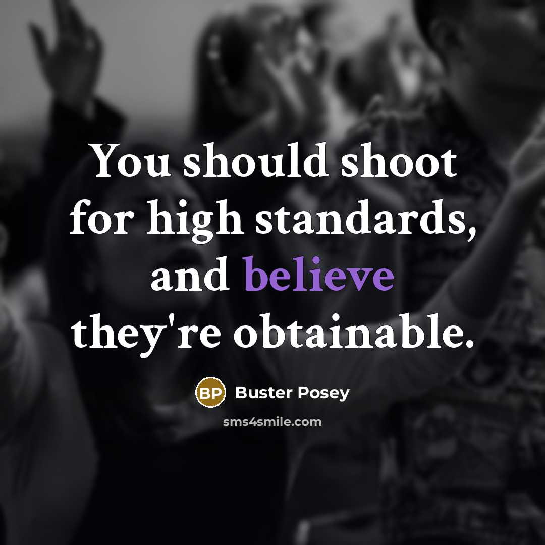 “You should shoot for high standards, and believe they're obtainable.…” quote by Buster Posey