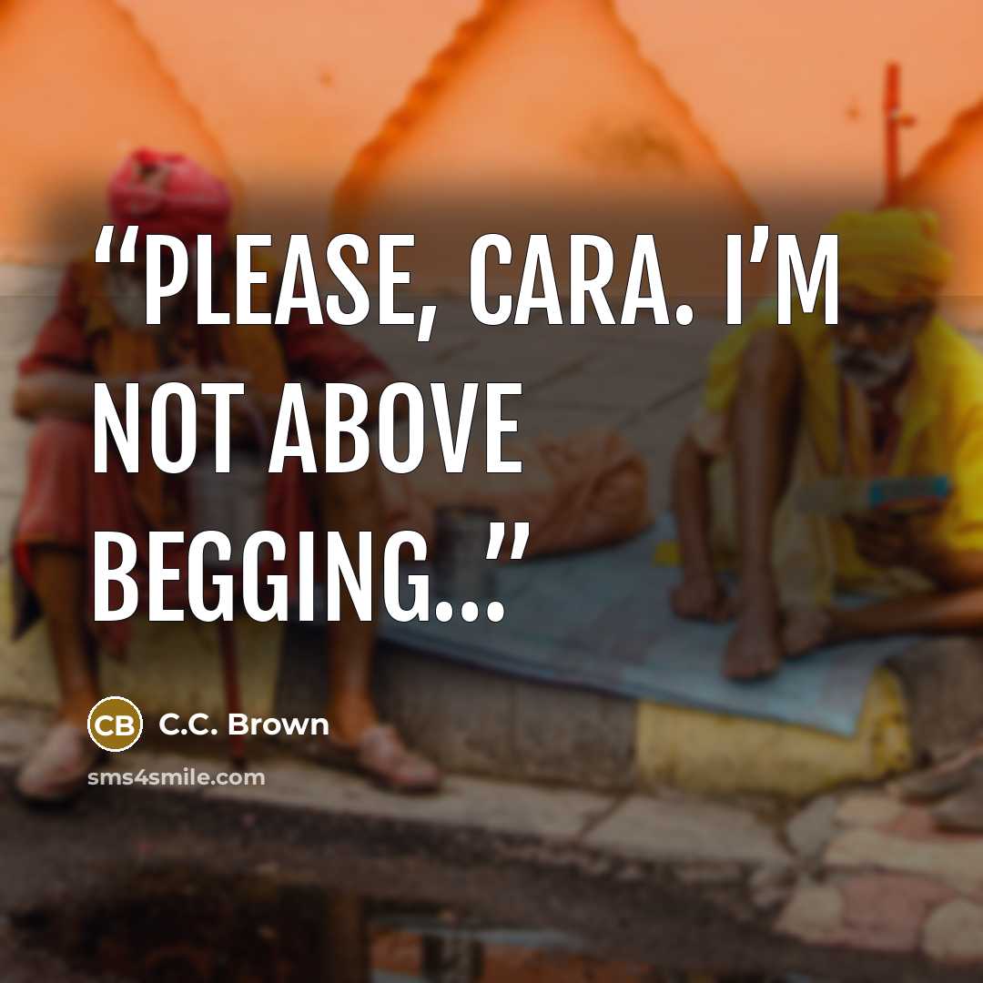 “Please, Cara. I’m not above begging…” quote by C.C. Brown