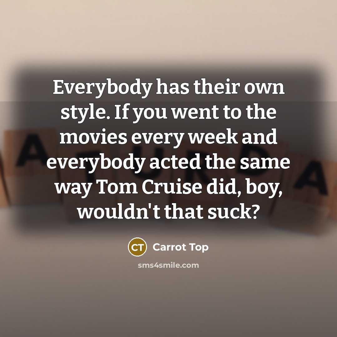 “Everybody has their own style. If you went to the…” quote by Carrot Top