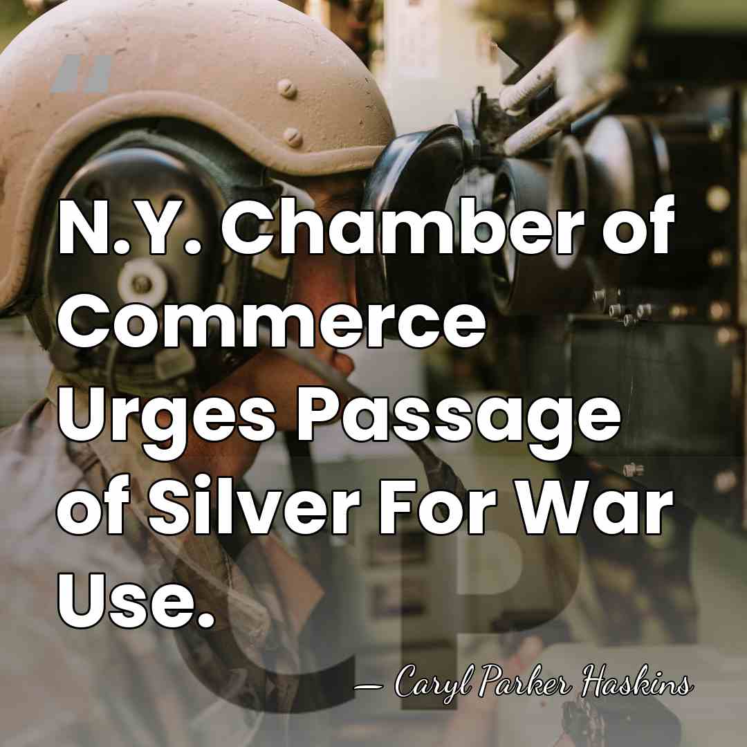 N.Y. Chamber of Commerce Urges Passage of Silver For War Use. - Caryl Parker Haskins