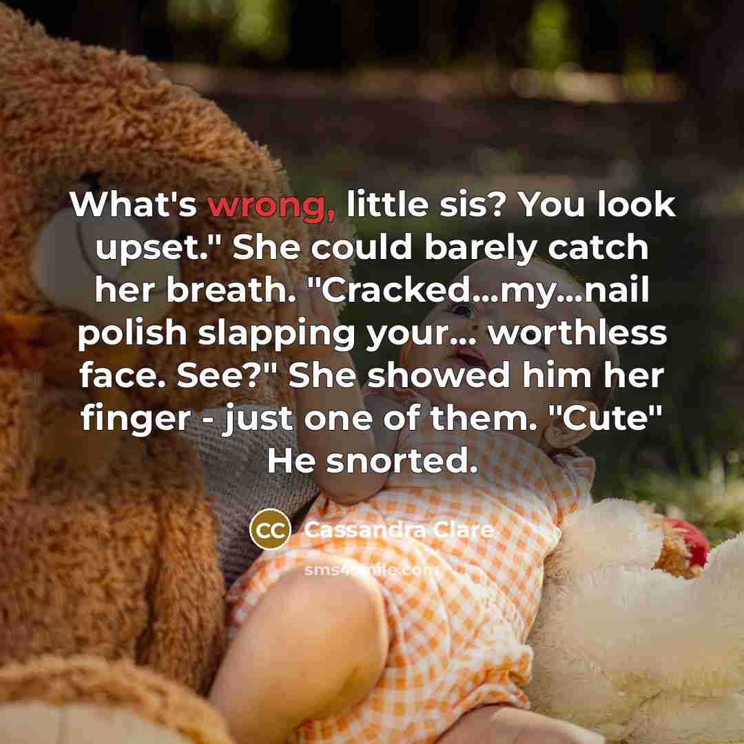 “What's wrong, little sis? You look upset." She could barely…” quote by Cassandra Clare