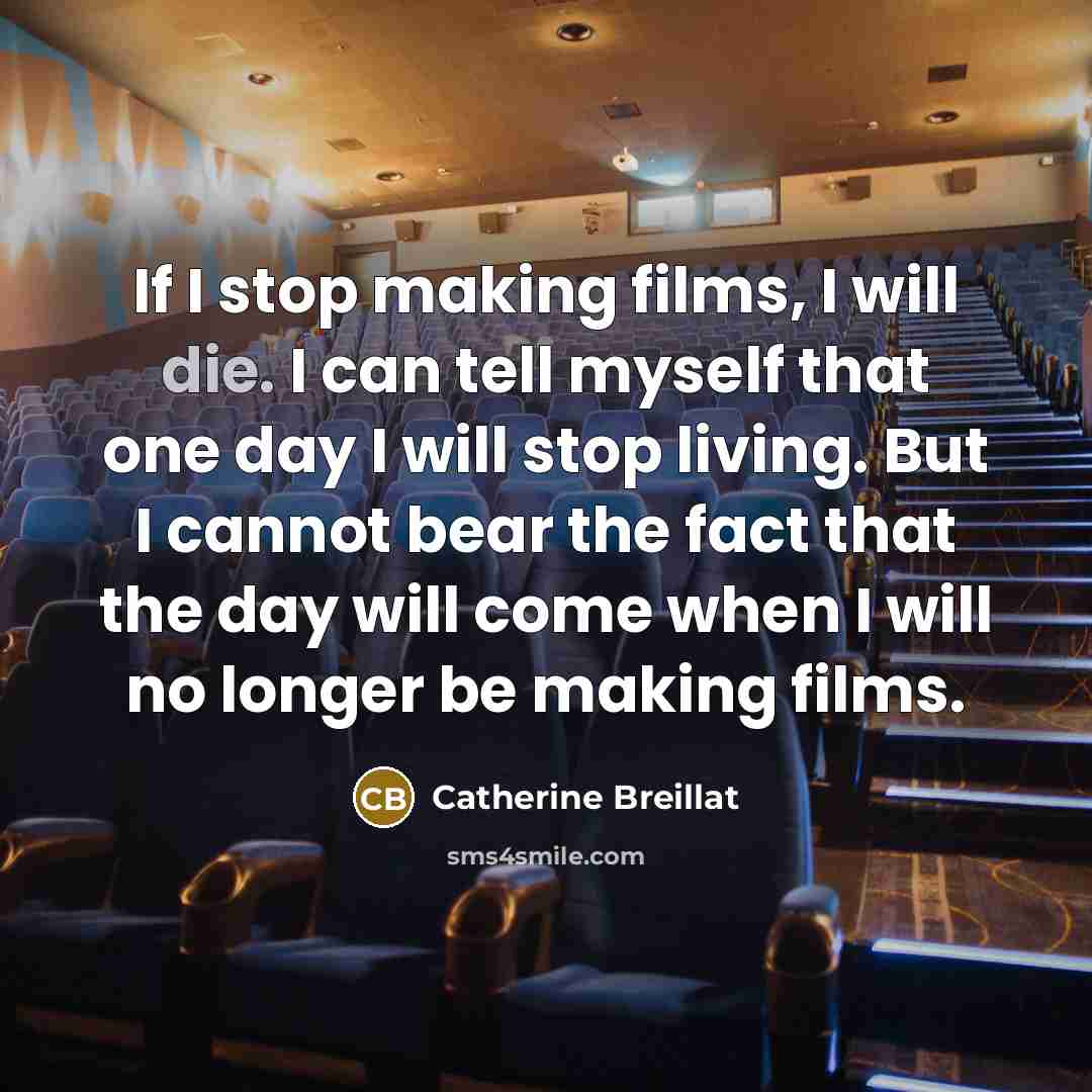“If I stop making films, I will die. I can…” quote by Catherine Breillat