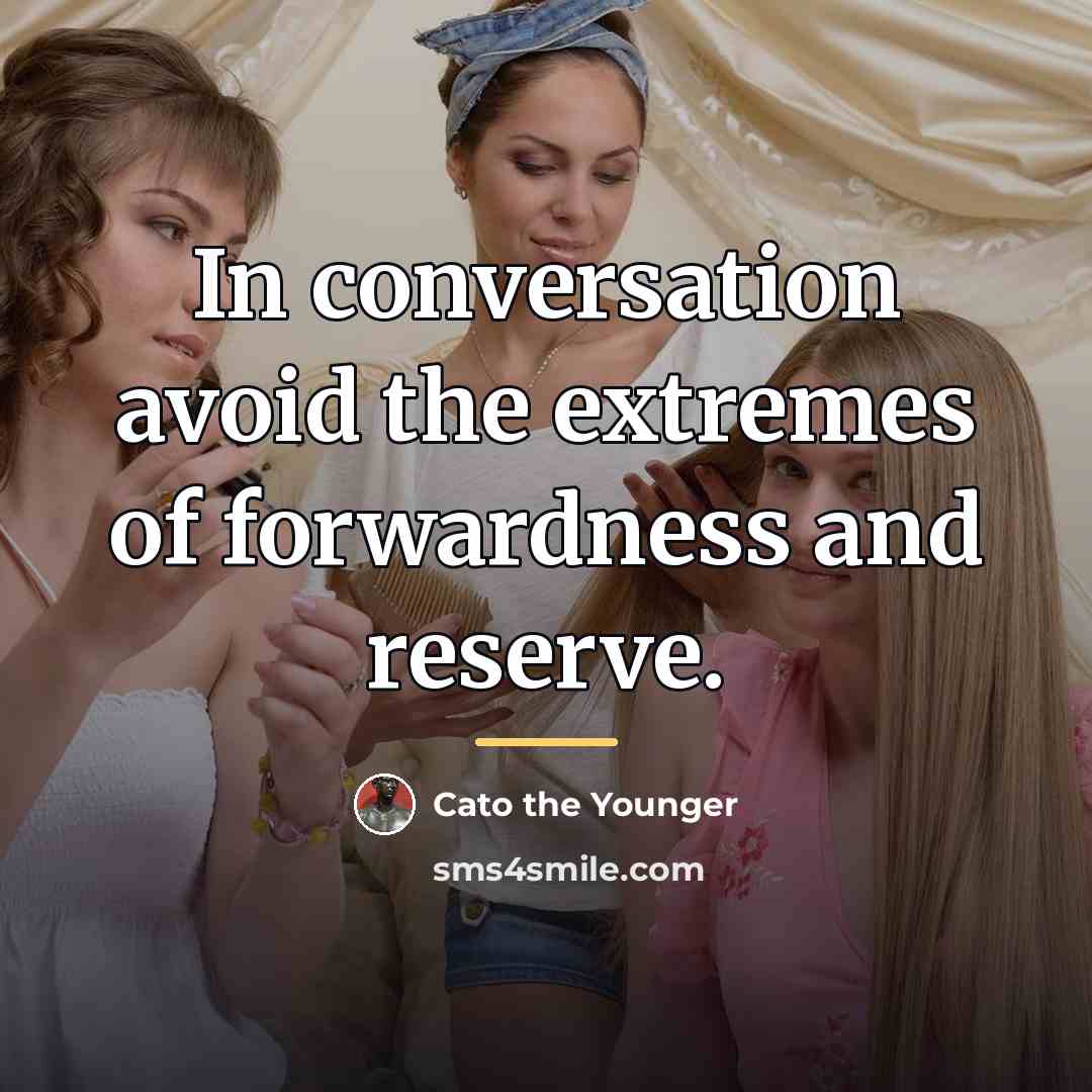 “In conversation avoid the extremes of forwardness and reserve.…” quote by Cato the Younger