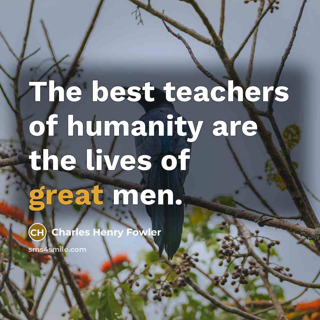 “The best teachers of humanity are the lives of great…” quote by Charles Henry Fowler