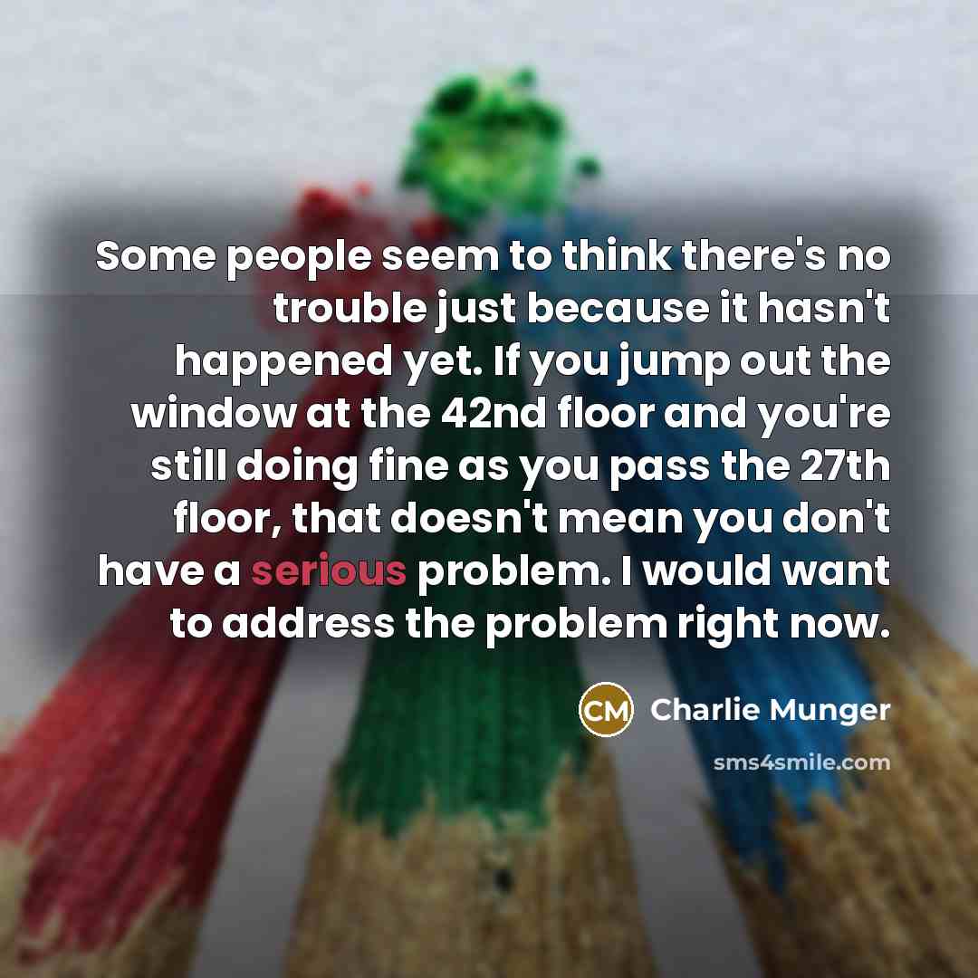 “Some people seem to think there's no trouble just because…” quote by Charlie Munger