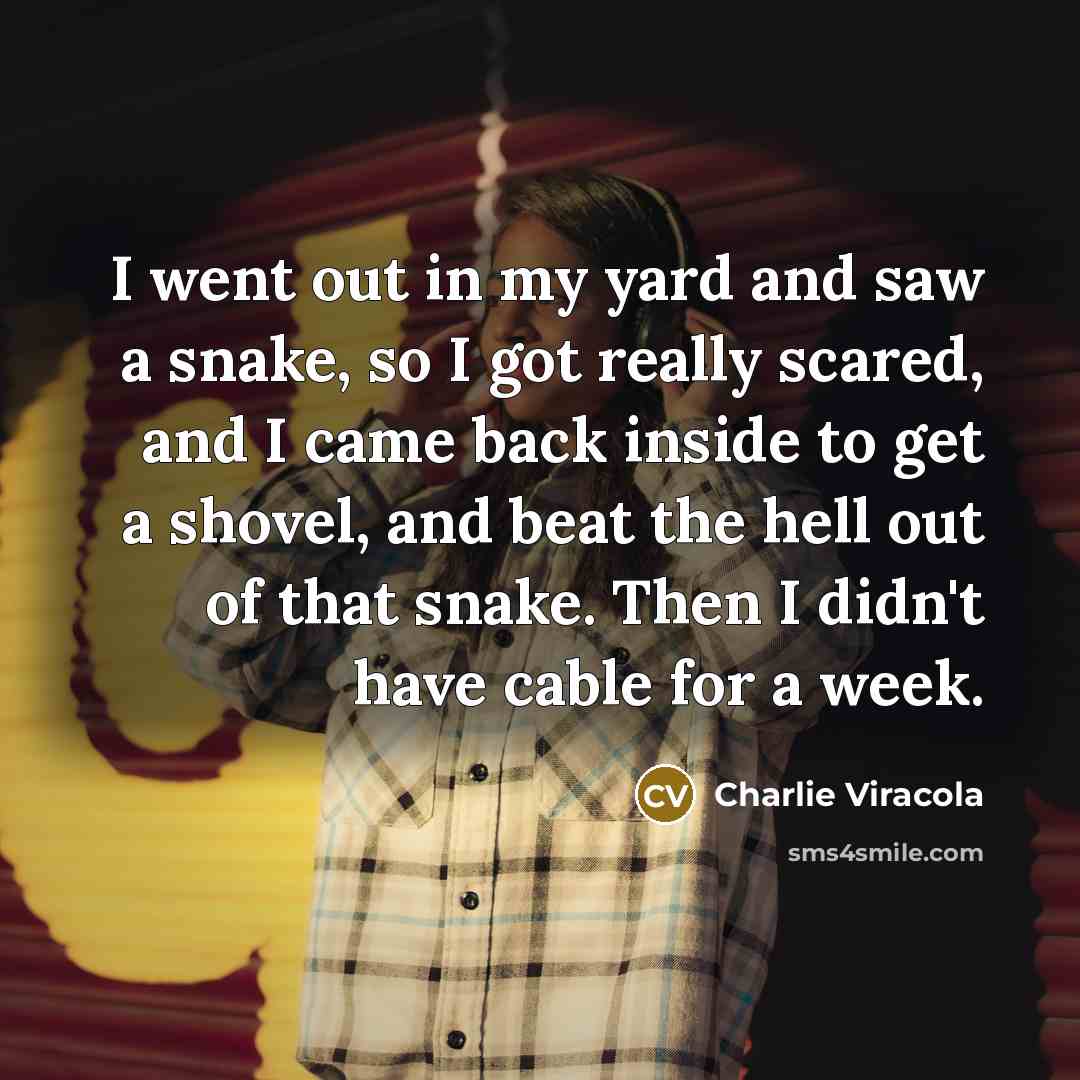 “I went out in my yard and saw a snake,…” quote by Charlie Viracola