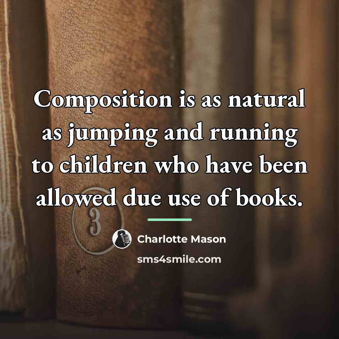 “Composition is as natural as jumping and running to children…” quote by Charlotte Mason
