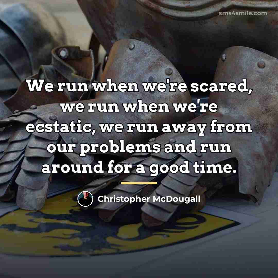 “We run when we're scared, we run when we're ecstatic,…” quote by Christopher McDougall