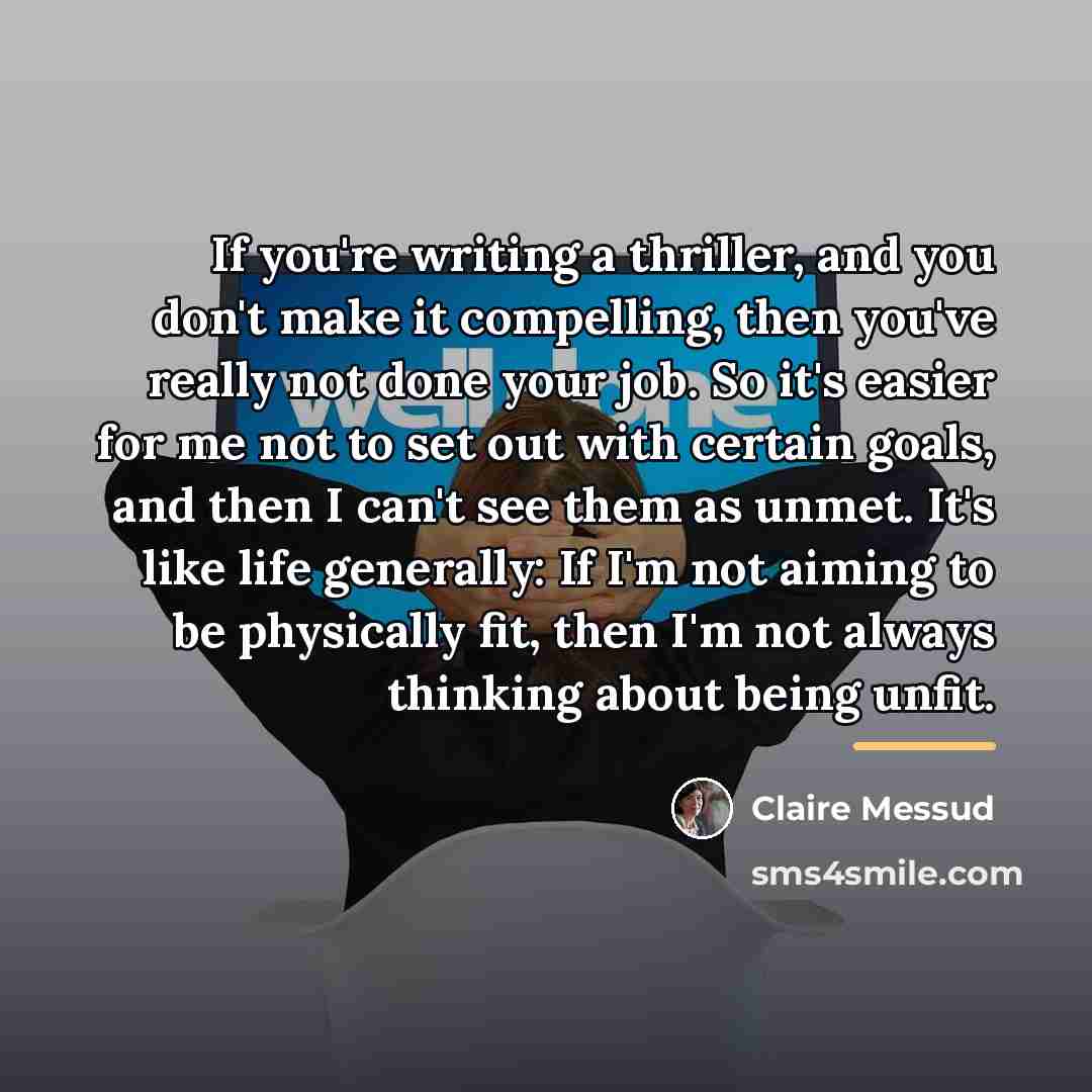 “If you're writing a thriller, and you don't make it…” quote by Claire Messud