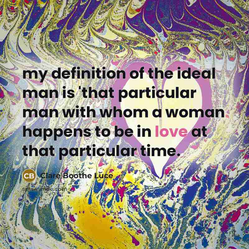 “my definition of the ideal man is 'that particular man…” quote by Clare Boothe Luce