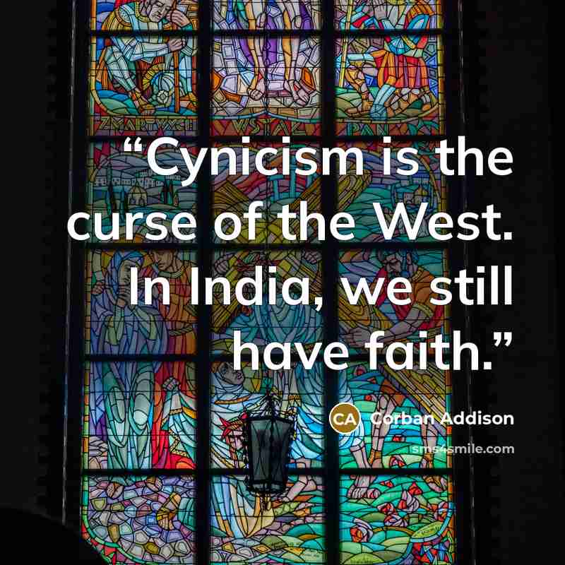 “Cynicism is the curse of the West. In India, we still have faith.” quote by Corban Addison