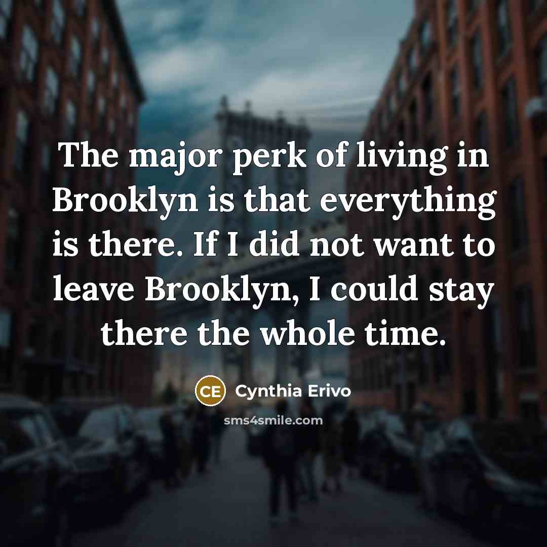 “The major perk of living in Brooklyn is that everything…” quote by Cynthia Erivo