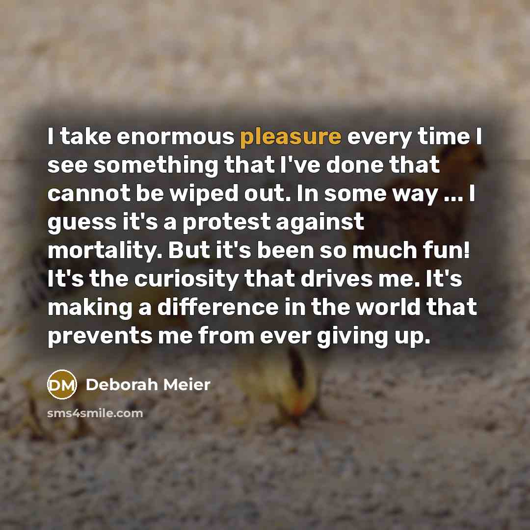 “I take enormous pleasure every time I see something that…” quote by Deborah Meier