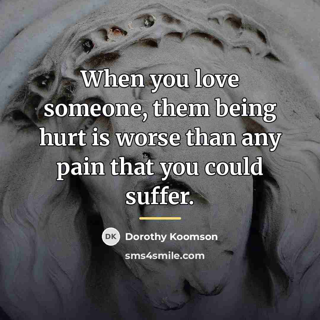 “When you love someone, them being hurt is worse than…” quote by Dorothy Koomson