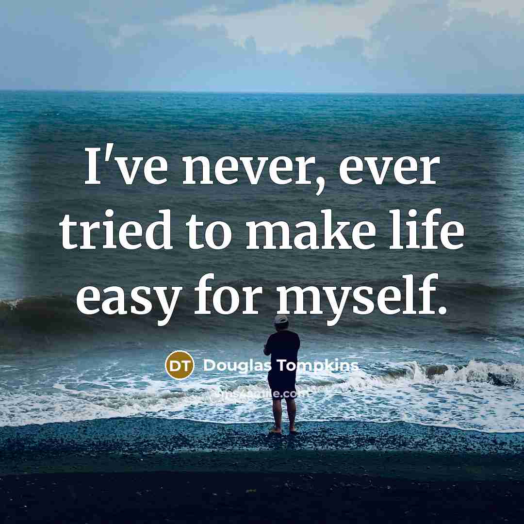 “I've never, ever tried to make life easy for myself.…” quote by Douglas Tompkins