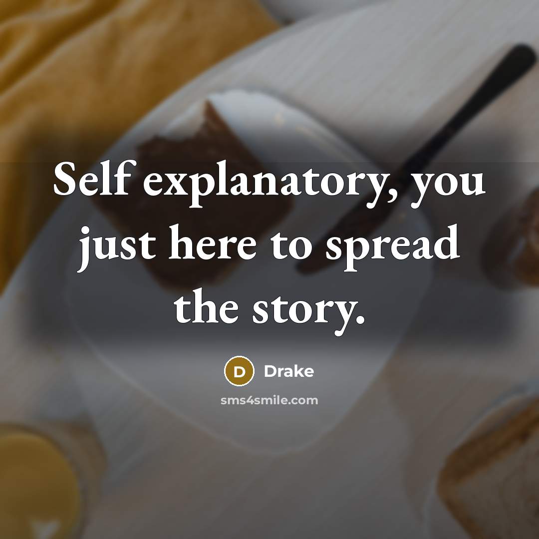 “Self explanatory, you just here to spread the story.” quote by Drake
