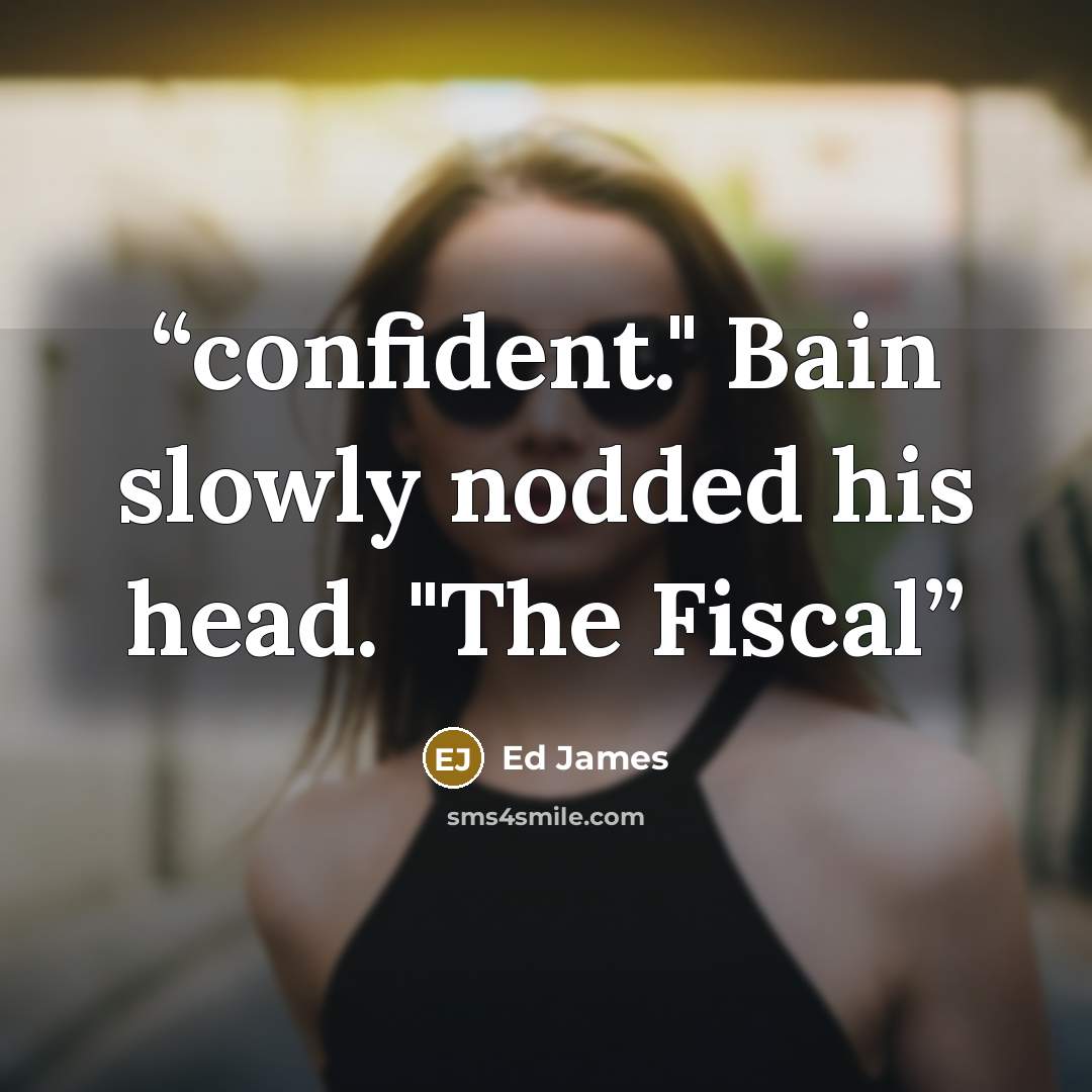 “confident." Bain slowly nodded his head. "The Fiscal” quote by Ed James