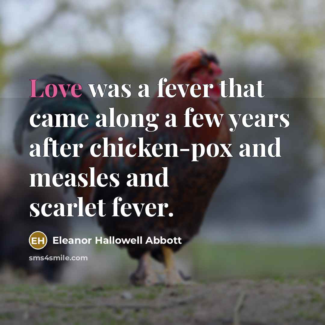 “Love was a fever that came along a few years…” quote by Eleanor Hallowell Abbott