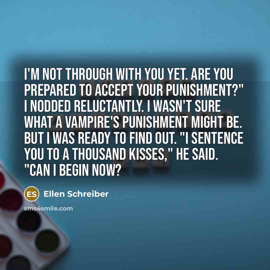 “I'm not through with you yet. Are you prepared to…” quote by Ellen Schreiber