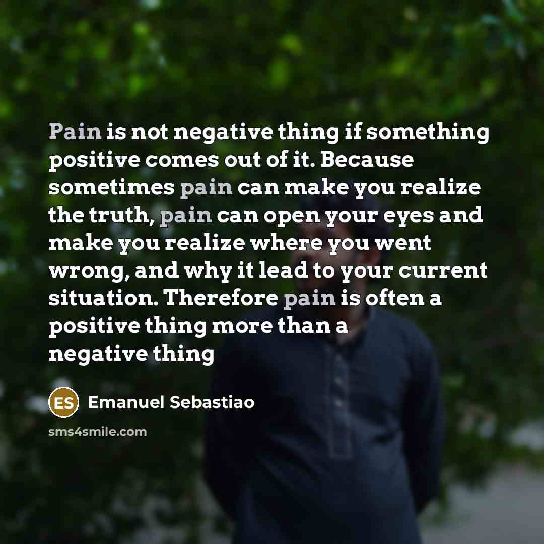“Pain is not negative thing if something positive comes out…” quote by Emanuel Sebastiao