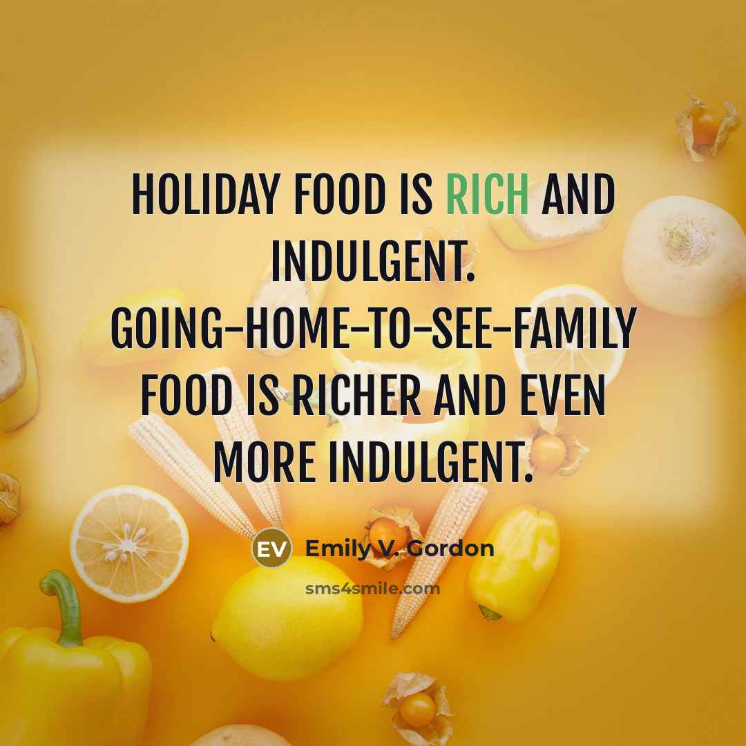 “Holiday food is rich and indulgent. Going-home-to-see-family food is richer…” quote by Emily V. Gordon