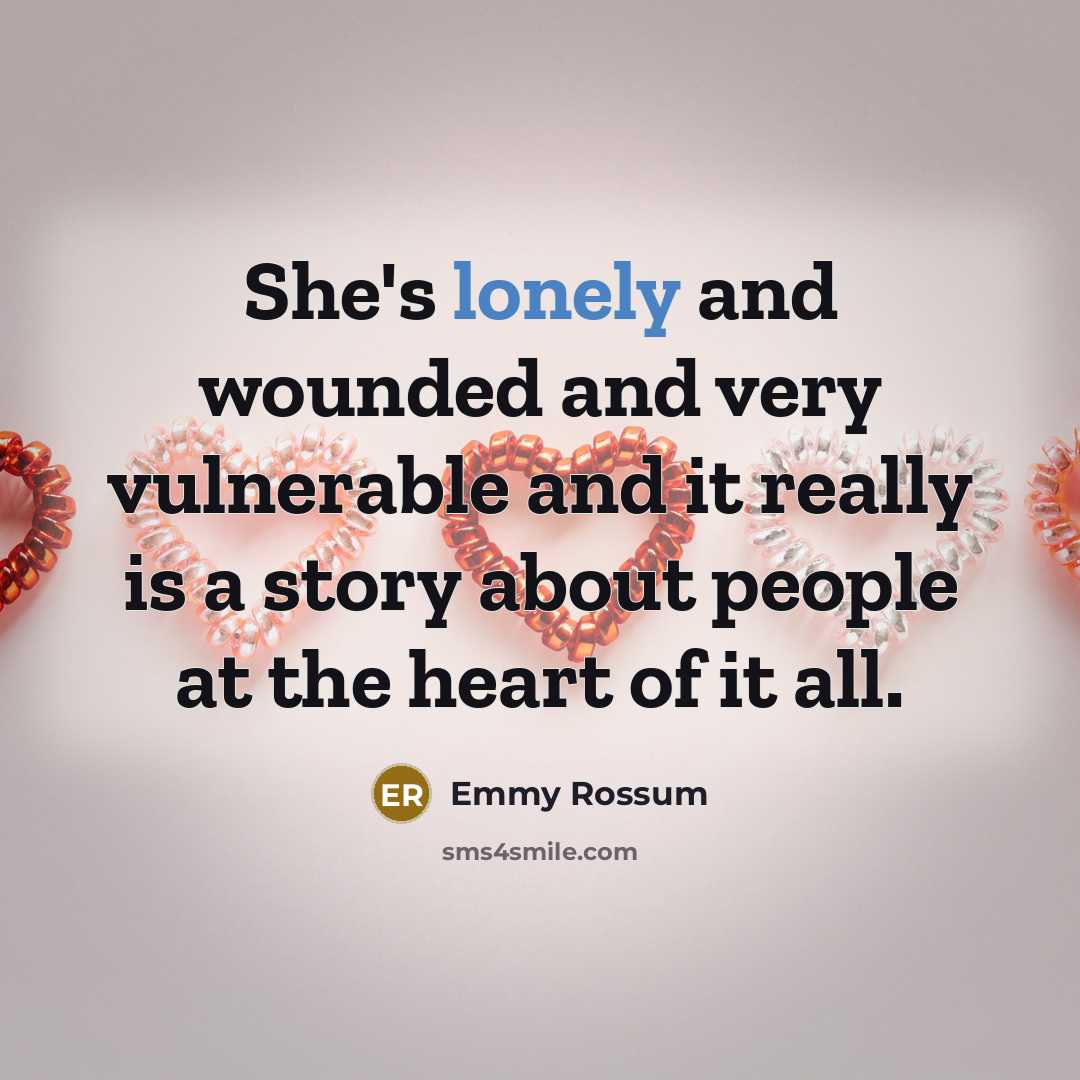 “She's lonely and wounded and very vulnerable and it really…” quote by Emmy Rossum
