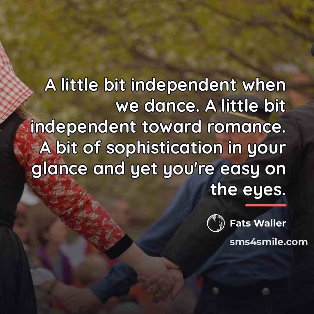 “A little bit independent when we dance. A little bit…” quote by Fats Waller