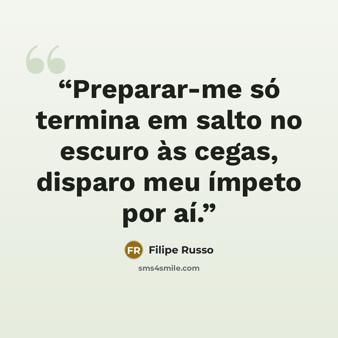 “Preparar-me só termina em salto no escuro às cegas, disparo meu ímpeto por aí.” quote by Filipe Russo