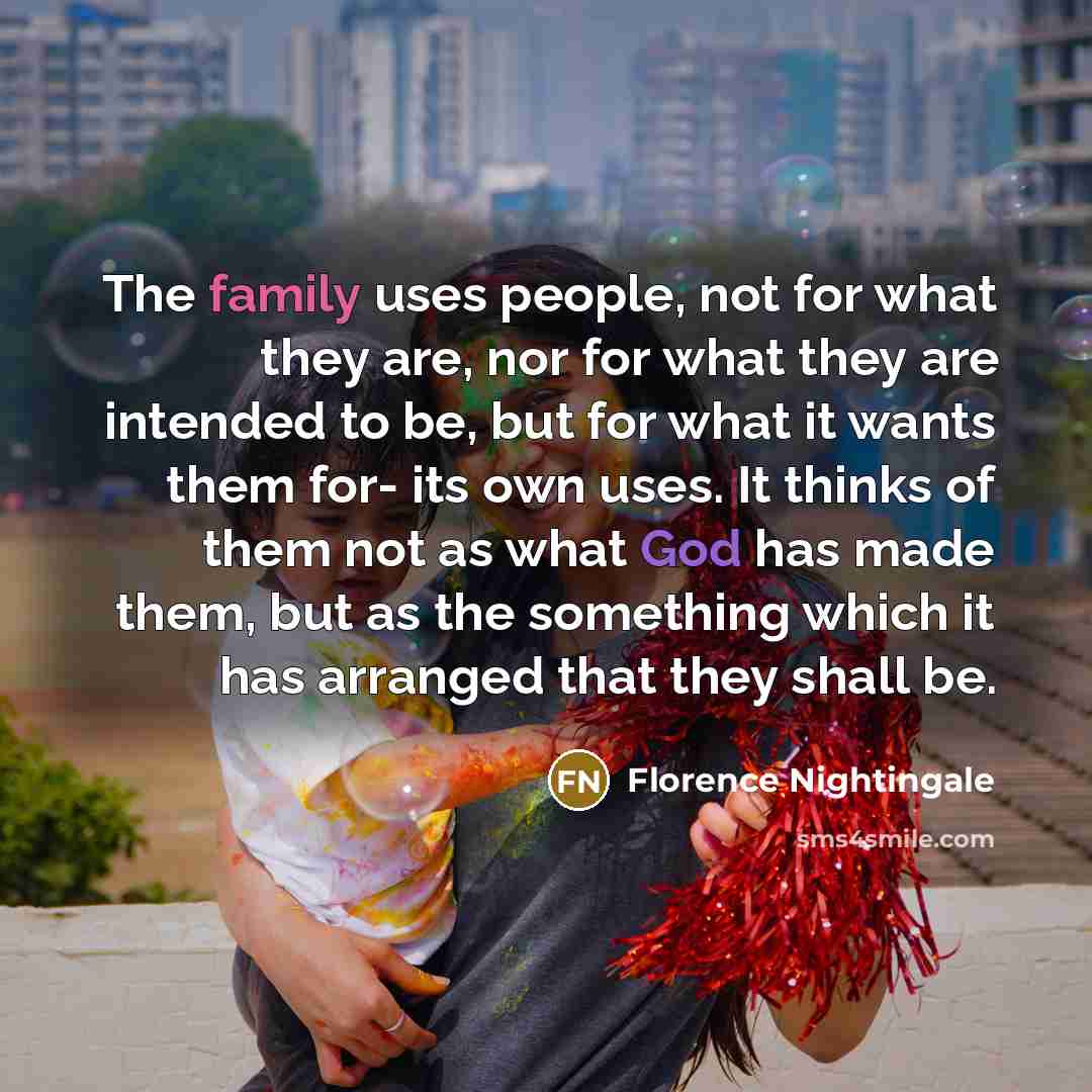 “The family uses people, not for what they are, nor…” quote by Florence Nightingale