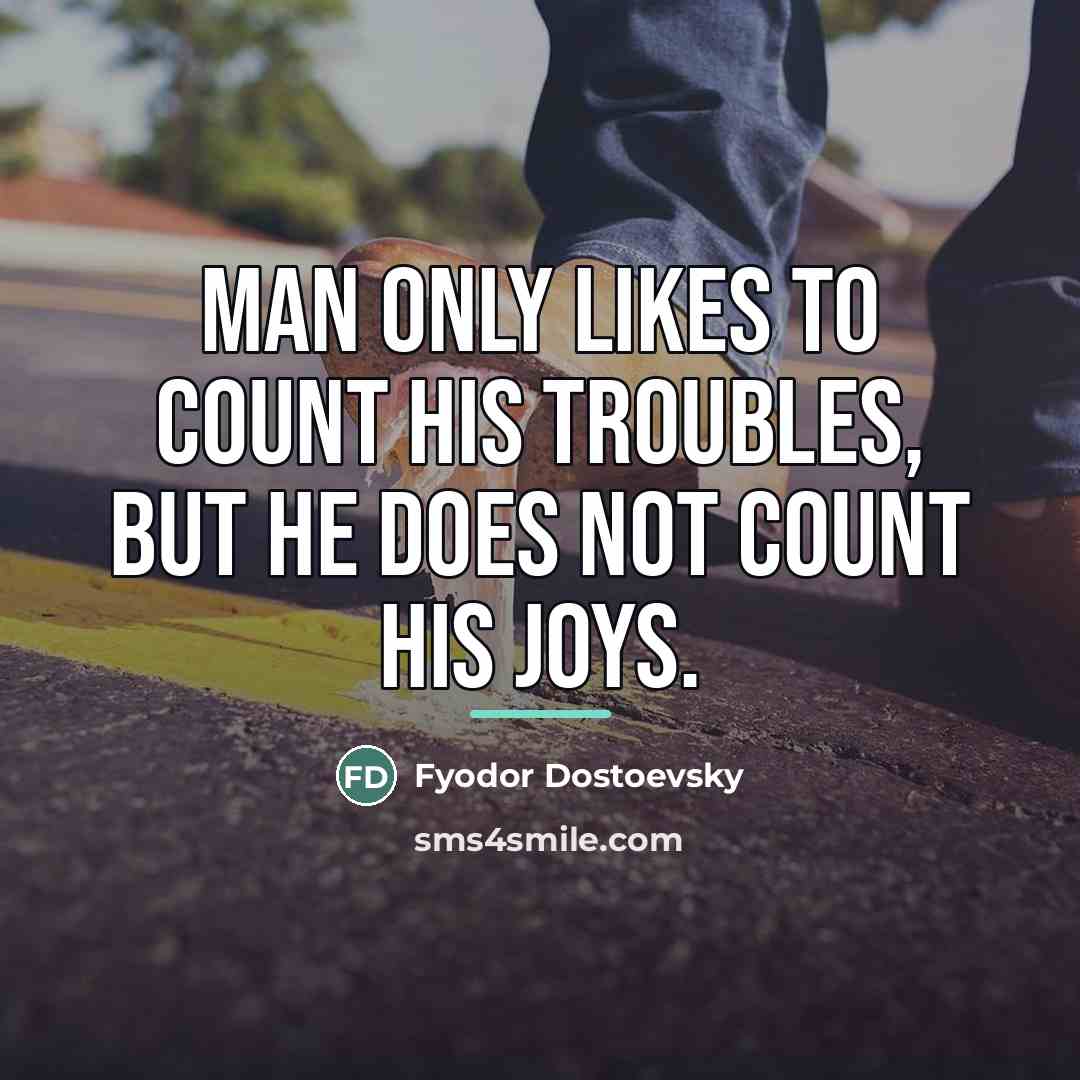 “Man only likes to count his troubles, but he does…” quote by Fyodor Dostoevsky