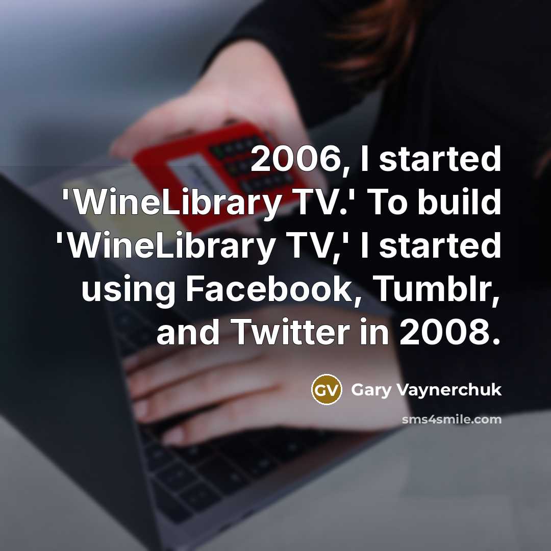 “2006, I started 'WineLibrary TV.' To build 'WineLibrary TV,' I…” quote by Gary Vaynerchuk