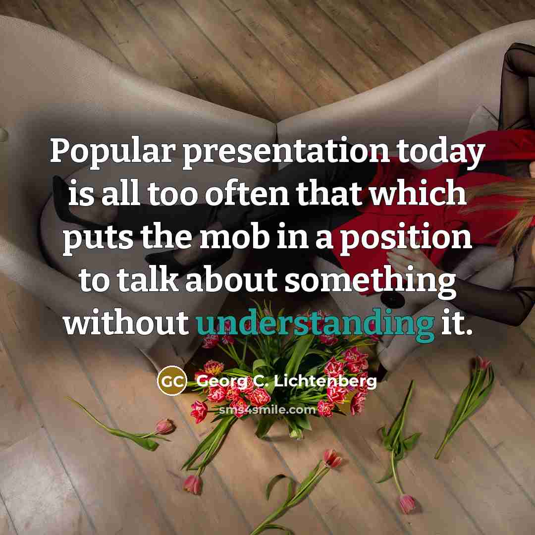 “Popular presentation today is all too often that which puts…” quote by Georg C. Lichtenberg