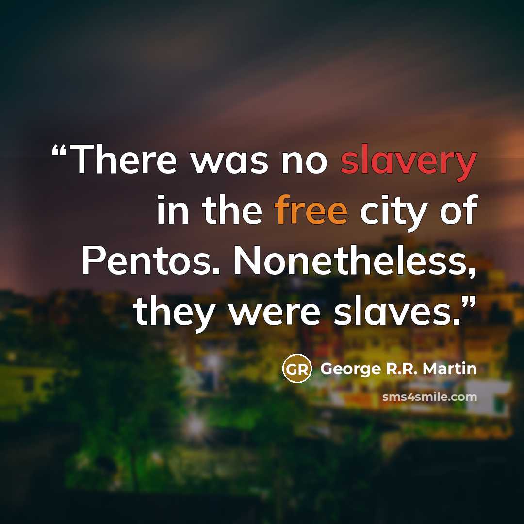 “There was no slavery in the free city of Pentos. Nonetheless, they were slaves.” quote by George R.R. Martin
