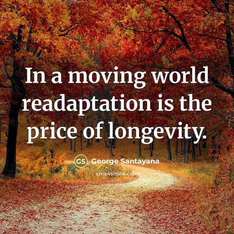 “In a moving world readaptation is the price of longevity.…” quote by George Santayana